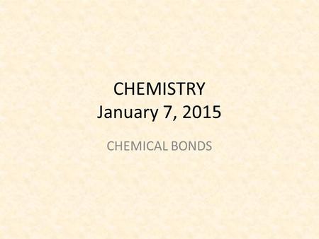 CHEMISTRY January 7, 2015 CHEMICAL BONDS. SCIENCE STARTER Log onto www.coursesites.com 5 MINUTES.