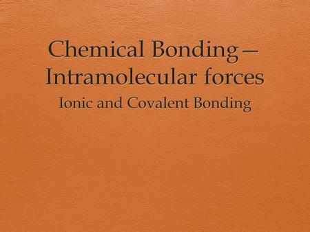 Ionic Bonding  Metal and Nonmetal  Electron transfer between atoms, ELECTRON STEALING  ION formation (cation, anion)  Opposite charges attract and.