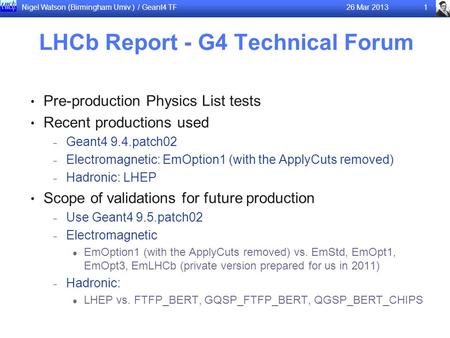 LHCb Report - G4 Technical Forum Pre-production Physics List tests Recent productions used − Geant4 9.4.patch02 − Electromagnetic: EmOption1 (with the.