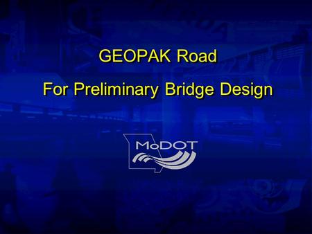 GEOPAK Road For Preliminary Bridge Design. Instructors Steve Atkinson Bill Politte Kevin Vollet Chris Schwandtner (573) 751-5651 (573) 526-4447 (573)