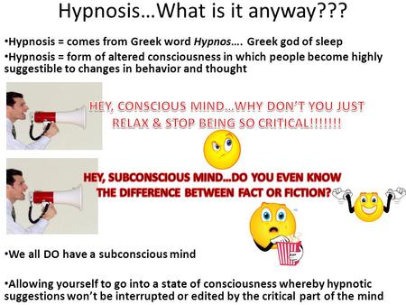 Hypnosis…What is it anyway??? Hypnosis = comes from Greek word Hypnos…. Greek god of sleep Hypnosis = form of altered consciousness in which people become.