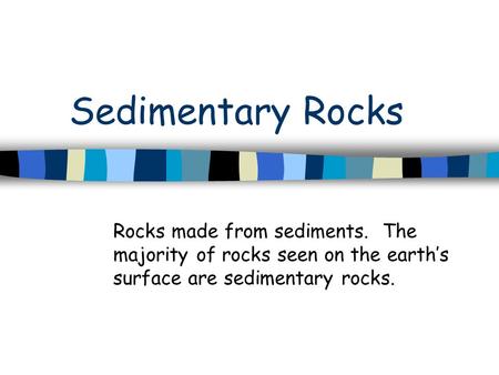 Sedimentary Rocks Rocks made from sediments. The majority of rocks seen on the earth’s surface are sedimentary rocks.
