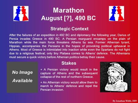 Marathon August [?], 490 BC Strategic Context After the failures of an expedition in 492 BC and diplomacy the following year, Darius of Persia invades.