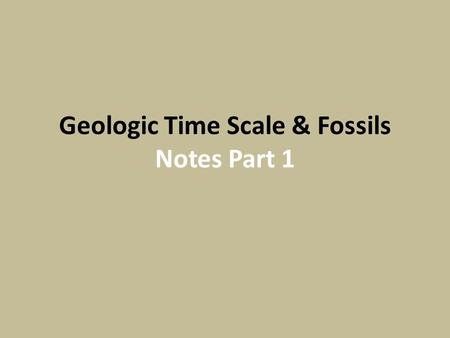 Geologic Time Scale & Fossils Notes Part 1. Rock Types & Fossils There are 3 types of rock: – Igneous, Sedimentary, and Metamorphic – Sedimentary rocks.