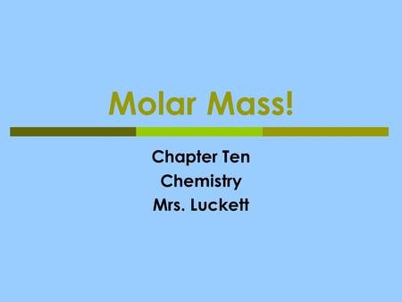 Molar Mass! Chapter Ten Chemistry Mrs. Luckett. Get Out Homework  Anticipation guides.