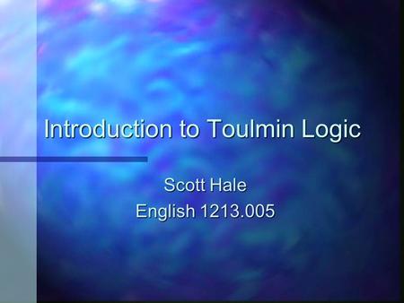 Introduction to Toulmin Logic Scott Hale English 1213.005.