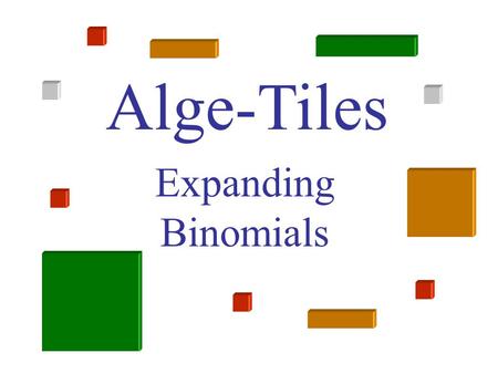 Alge-Tiles Expanding Binomials. x x2x2 1 –x–x –x2–x2 –1 1 = 0 x –x–x –x2–x2 x2x2.