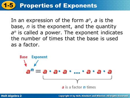 Holt Algebra 2 1-5 Properties of Exponents In an expression of the form a n, a is the base, n is the exponent, and the quantity a n is called a power.