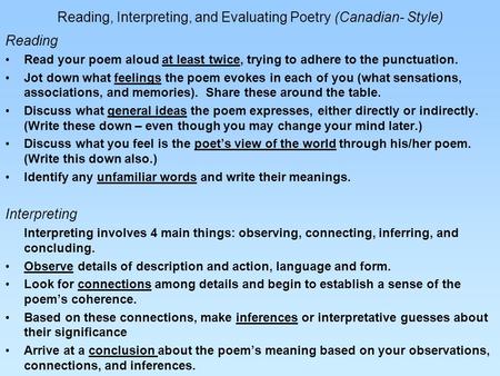 Reading, Interpreting, and Evaluating Poetry (Canadian- Style) Reading Read your poem aloud at least twice, trying to adhere to the punctuation. Jot down.