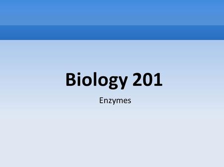 Biology 201 Enzymes. What are Enzymes? Enzymes are catalysts. A catalyst is a substance which increases the rate of chemical reaction Catalysts themselves.