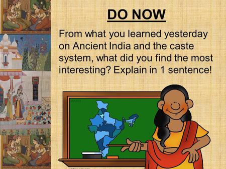 DO NOW From what you learned yesterday on Ancient India and the caste system, what did you find the most interesting? Explain in 1 sentence!