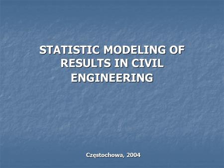 STATISTIC MODELING OF RESULTS IN CIVIL ENGINEERING Częstochowa, 2004.