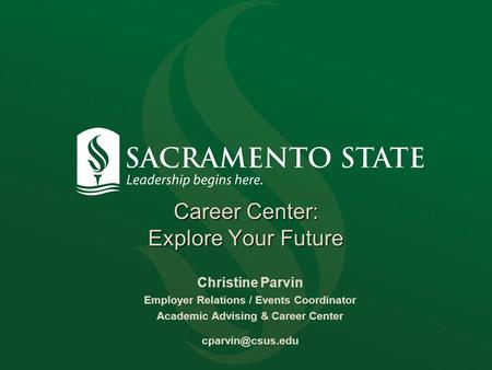 Career Center: Explore Your Future Christine Parvin Employer Relations / Events Coordinator Academic Advising & Career Center