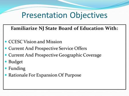 Presentation Objectives Familiarize NJ State Board of Education With: CCESC Vision and Mission Current And Prospective Service Offers Current And Prospective.