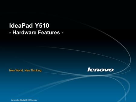 | © 2007 LenovoLenovo Confidential IdeaPad Y510 - Hardware Features -