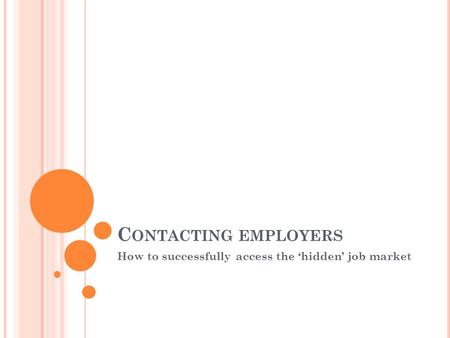 C ONTACTING EMPLOYERS How to successfully access the ‘hidden’ job market.