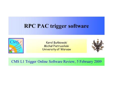Karol Buńkowski Michał Pietrusiński University of Warsaw RPC PAC trigger software CMS L1 Trigger Online Software Review, 5 February 2009.