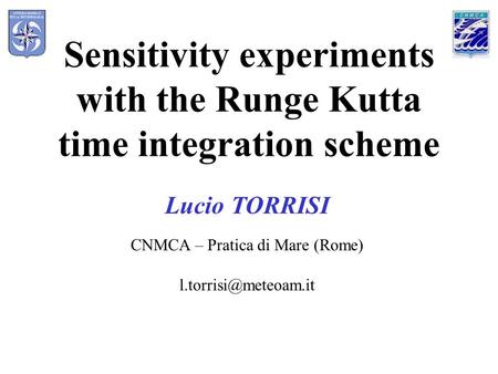 Sensitivity experiments with the Runge Kutta time integration scheme Lucio TORRISI CNMCA – Pratica di Mare (Rome)