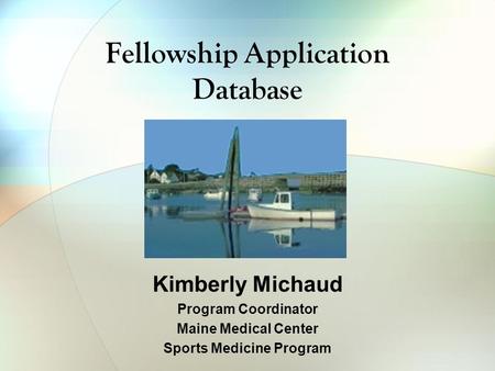 Fellowship Application Database Kimberly Michaud Program Coordinator Maine Medical Center Sports Medicine Program.