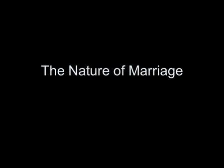 The Nature of Marriage. Divine Provision Marriage is God’s provision for human happiness (Genesis 2:18-24; Proverbs 18:22; 19:14).