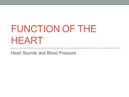 FUNCTION OF THE HEART Heart Sounds and Blood Pressure.