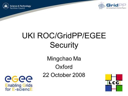 UKI ROC/GridPP/EGEE Security Mingchao Ma Oxford 22 October 2008.