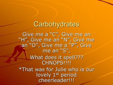 Carbohydrates Give me a “C”, Give me an “H”, Give me an “N”, Give me an “O”, Give me a “P”, Give me an “S”, What does it spell??? CHNOPS!!!! *That was.