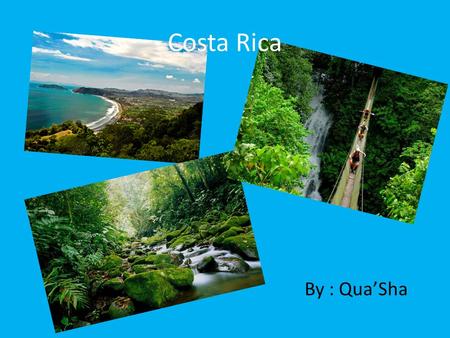 Costa Rica By : Qua’Sha.