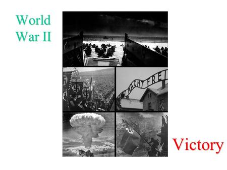 World War II Victory. The Big Three USSR –Joseph Stalin U. S. –Franklin D. Roosevelt Great Britain –Winston Churchill.