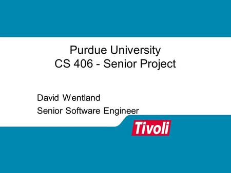 Purdue University CS 406 - Senior Project David Wentland Senior Software Engineer.