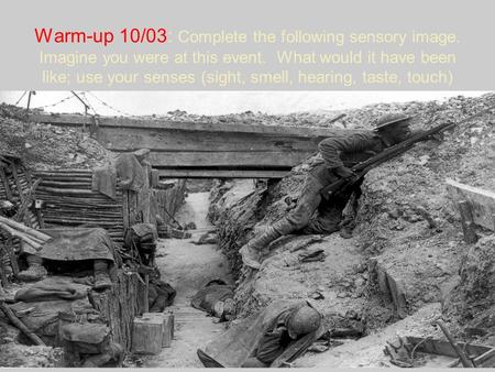 Warm-up 10/03: Complete the following sensory image. Imagine you were at this event. What would it have been like; use your senses (sight, smell, hearing,