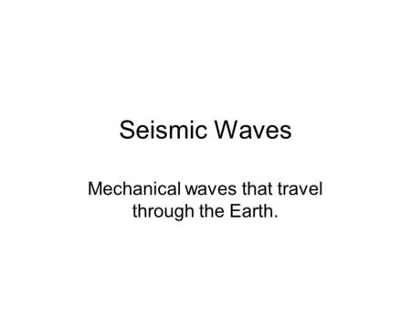 Mechanical waves that travel through the Earth.