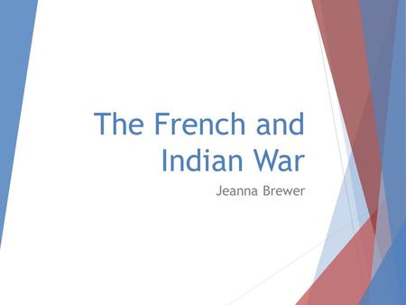 The French and Indian War Jeanna Brewer. French and Indian and Seven Years War.