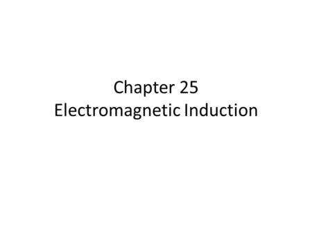 Chapter 25 Electromagnetic Induction. Objectives 25.1 Explain how a changing magnetic field produces an electric current 25.1 Define electromotive force.