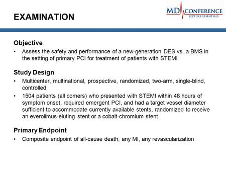 EXAMINATION Objective Assess the safety and performance of a new-generation DES vs. a BMS in the setting of primary PCI for treatment of patients with.