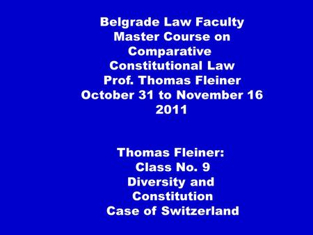 Thomas Fleiner: Class No. 9 Diversity and Constitution Case of Switzerland Belgrade Law Faculty Master Course on Comparative Constitutional Law Prof.