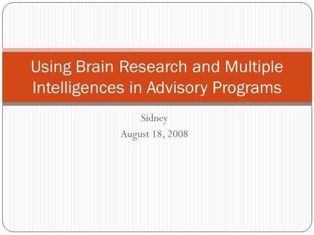 Sidney August 18, 2008 Using Brain Research and Multiple Intelligences in Advisory Programs.