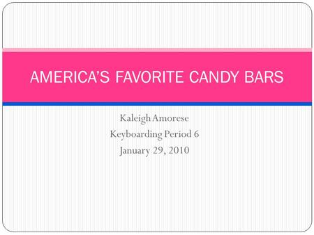 Kaleigh Amorese Keyboarding Period 6 January 29, 2010 AMERICA’S FAVORITE CANDY BARS.