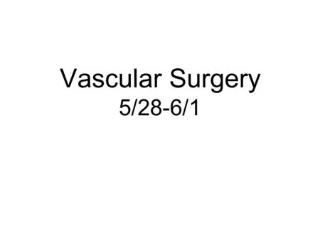 Vascular Surgery 5/28-6/1. DatePatientAtt/ResDxProcedure 05/25Levy / HaRight leg rest painRight leg angiogram Brinster / KasparAcute lower extremity arterial.