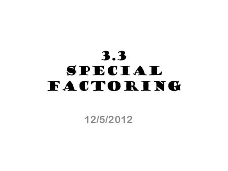 3.3 SPECIAL Factoring 12/5/2012. Perfect Squares 11 1 42 2 93 3 164 4 255 5 366 6 49 7 7 648 8 819 9 100 10 121 11 144 12 169 13.