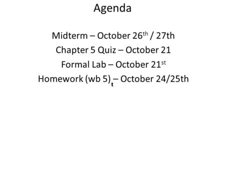 Agenda Midterm – October 26 th / 27th Chapter 5 Quiz – October 21 Formal Lab – October 21 st Homework (wb 5) – October 24/25th 