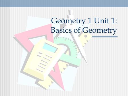 Geometry 1 Unit 1: Basics of Geometry