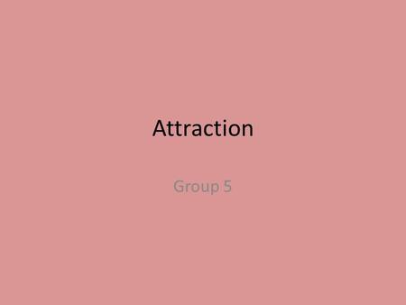 Attraction Group 5. Essential Question What is the psychological chemistry that binds us together to form special forms of attachments?