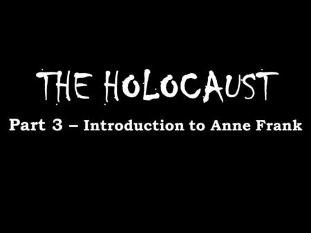THE HOLOCAUST Part 3 – Introduction to Anne Frank.