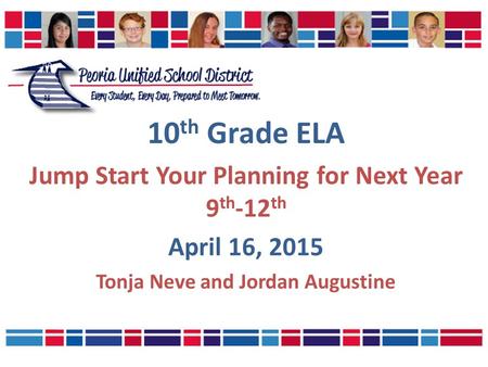 10 th Grade ELA Jump Start Your Planning for Next Year 9 th -12 th April 16, 2015 Tonja Neve and Jordan Augustine.