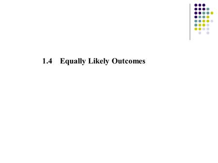 1.4 Equally Likely Outcomes. The outcomes of a sample space are called equally likely if all of them have the same chance of occurrence. It is very difficult.