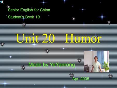 Senior English for China Student’s Book 1B Made by YeYanrong Apr. 2005 Unit 20 Humor.