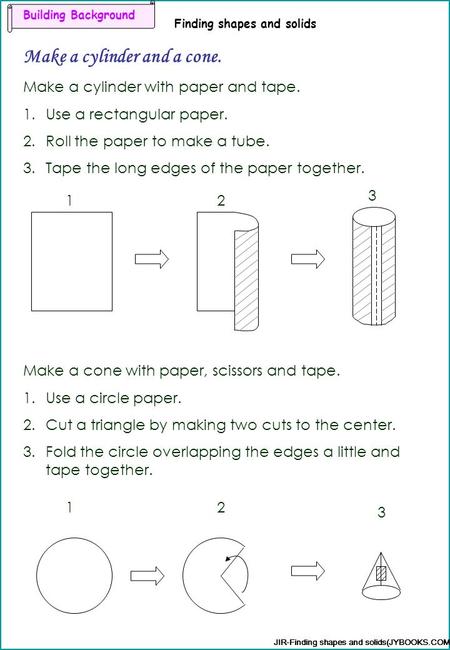 Building Background Finding shapes and solids Make a cylinder and a cone. JIR-Finding shapes and solids(JYBOOKS.COM) Make a cylinder with paper and tape.