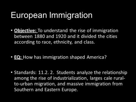 European Immigration Objective: To understand the rise of immigration between 1880 and 1920 and it divided the cities according to race, ethnicity, and.