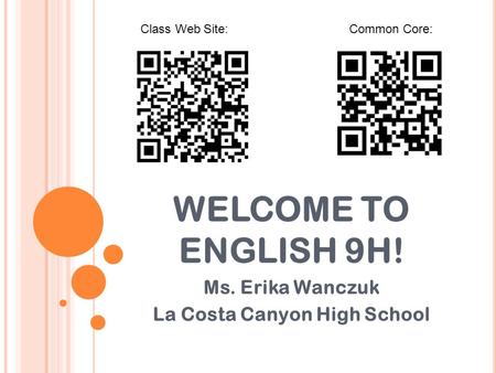 WELCOME TO ENGLISH 9H! Ms. Erika Wanczuk La Costa Canyon High School Class Web Site: Common Core: